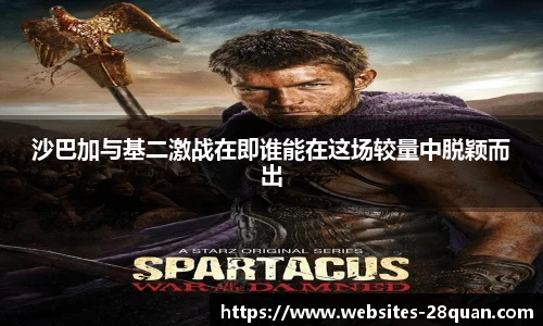 沙巴加与基二激战在即谁能在这场较量中脱颖而出