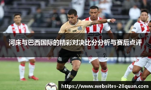 河床与巴西国际的精彩对决比分分析与赛后点评