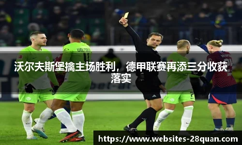 沃尔夫斯堡擒主场胜利，德甲联赛再添三分收获落实