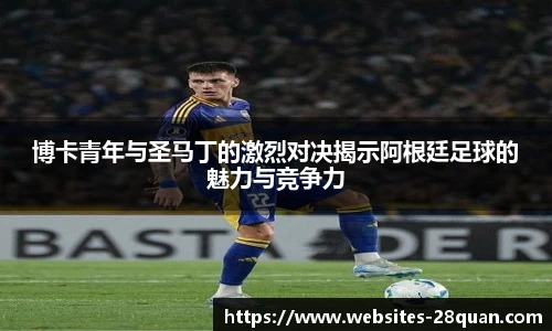 博卡青年与圣马丁的激烈对决揭示阿根廷足球的魅力与竞争力