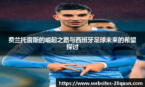 费兰托雷斯的崛起之路与西班牙足球未来的希望探讨