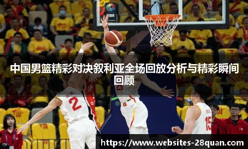 中国男篮精彩对决叙利亚全场回放分析与精彩瞬间回顾