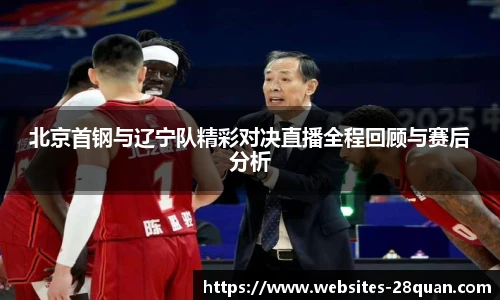 北京首钢与辽宁队精彩对决直播全程回顾与赛后分析